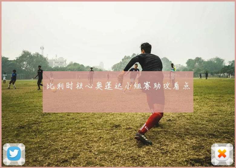 比利时核心奥蓬达小组赛助攻看点