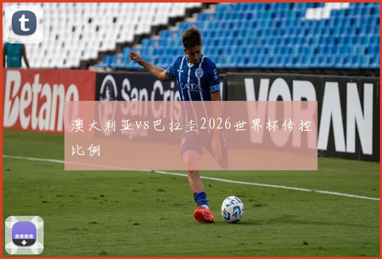 澳大利亚vs巴拉圭2026世界杯传控比例