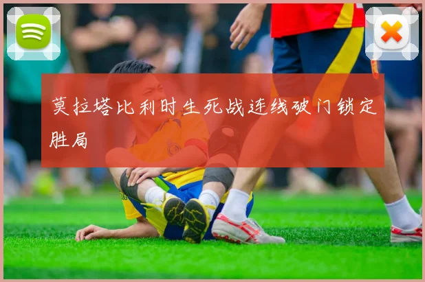 莫拉塔比利时生死战连线破门锁定胜局