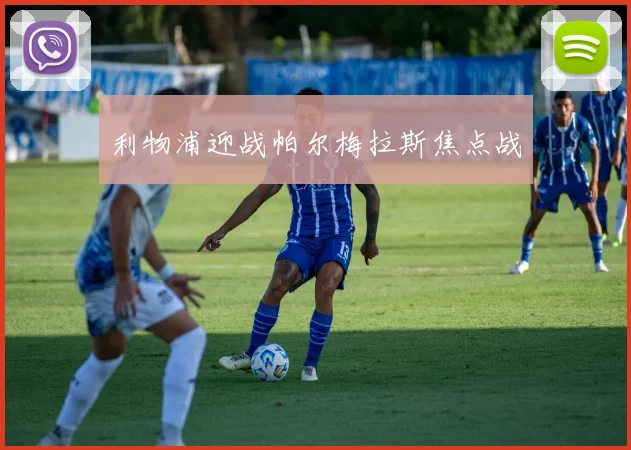 利物浦迎战帕尔梅拉斯焦点战