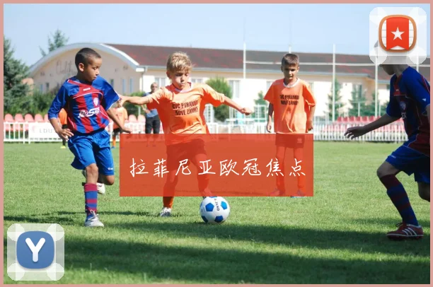 拉菲尼亚欧冠焦点