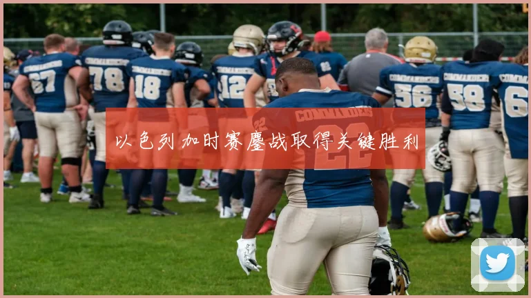 以色列加时赛鏖战取得关键胜利