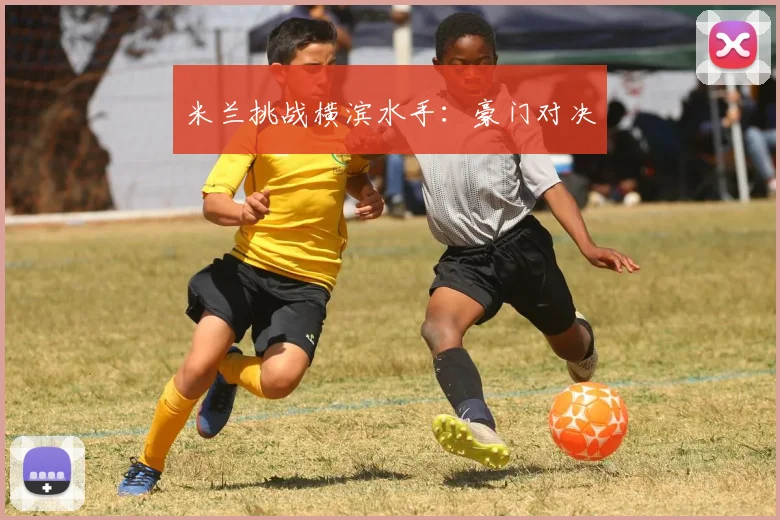 米兰挑战横滨水手：豪门对决