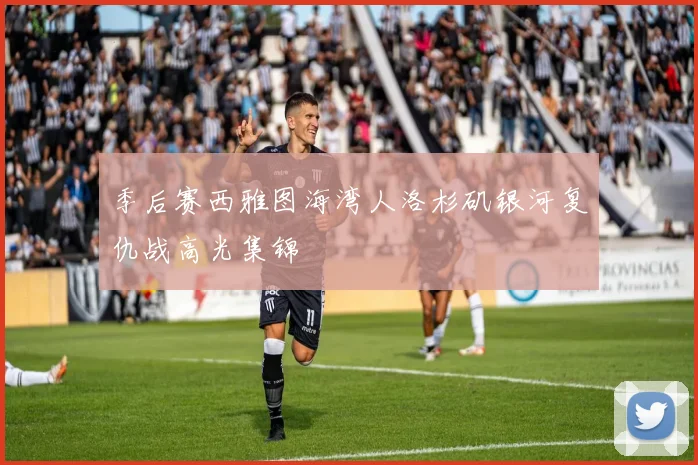 季后赛西雅图海湾人洛杉矶银河复仇战高光集锦