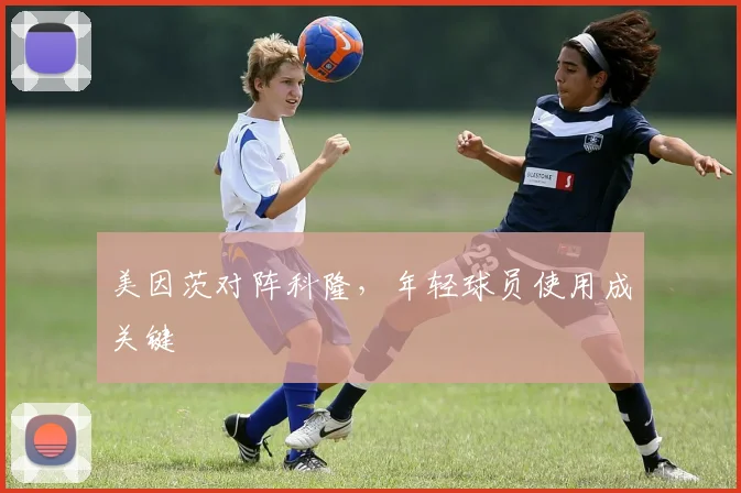 美因茨对阵科隆，年轻球员使用成关键