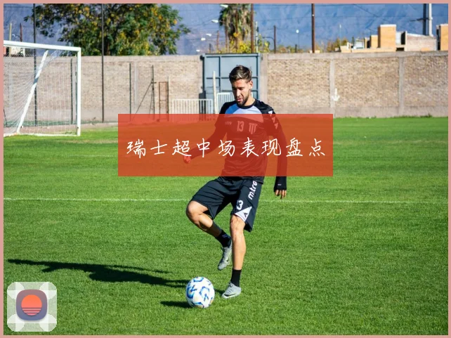 瑞士超中场表现盘点