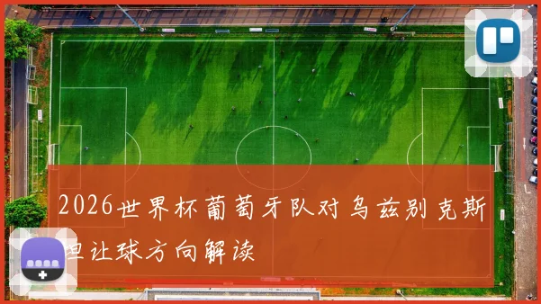 2026世界杯葡萄牙队对乌兹别克斯坦让球方向解读