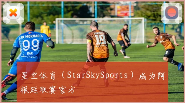 星空体育（StarSkySports）成为阿根廷联赛官方